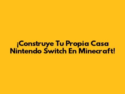 ¡Construye Tu Propia Casa Nintendo Switch En Minecraft!