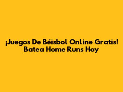 ¡Juegos De Béisbol Online Gratis! Batea Home Runs Hoy