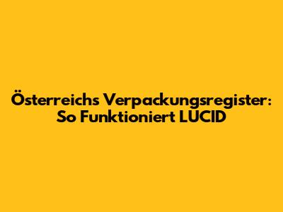 Österreichs Verpackungsregister: So Funktioniert LUCID
