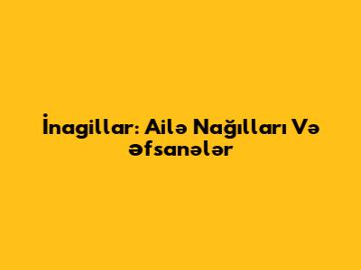 İnagillar: Ailə Nağılları Və Əfsanələr