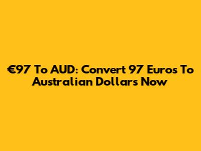 €97 To AUD: Convert 97 Euros To Australian Dollars Now