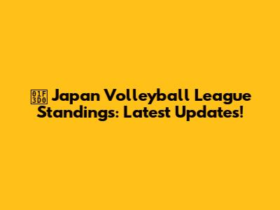 🏐 Japan Volleyball League Standings: Latest Updates!