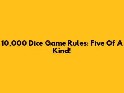 10,000 Dice Game Rules: Five Of A Kind!