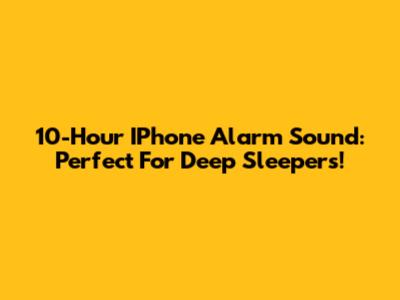 10-Hour IPhone Alarm Sound: Perfect For Deep Sleepers!
