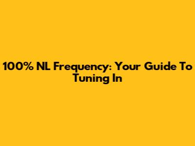 100% NL Frequency: Your Guide To Tuning In