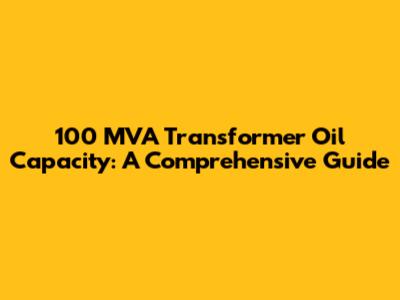 100 MVA Transformer Oil Capacity: A Comprehensive Guide