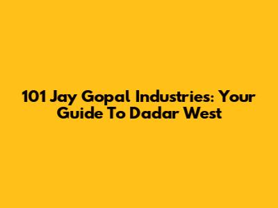 101 Jay Gopal Industries: Your Guide To Dadar West