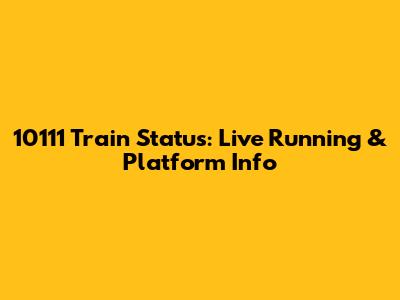 10111 Train Status: Live Running & Platform Info