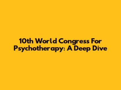10th World Congress For Psychotherapy: A Deep Dive
