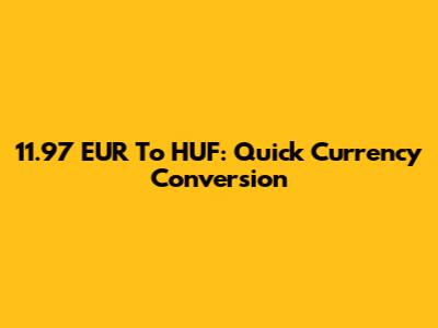 11.97 EUR To HUF: Quick Currency Conversion