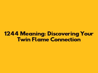 1244 Meaning: Discovering Your Twin Flame Connection