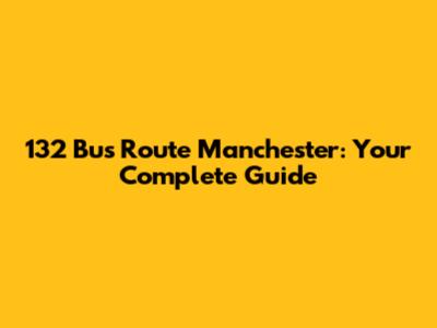 132 Bus Route Manchester: Your Complete Guide
