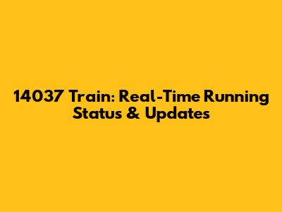 14037 Train: Real-Time Running Status & Updates