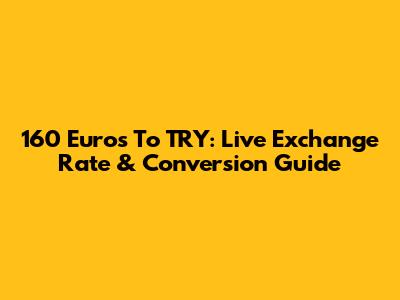 160 Euros To TRY: Live Exchange Rate & Conversion Guide