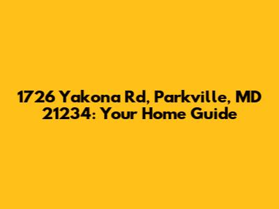 1726 Yakona Rd, Parkville, MD 21234: Your Home Guide