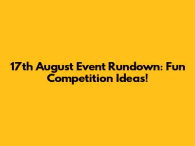 17th August Event Rundown: Fun Competition Ideas!