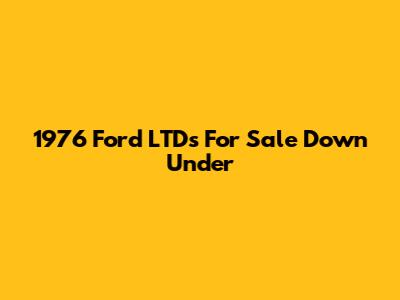 1976 Ford LTDs For Sale Down Under
