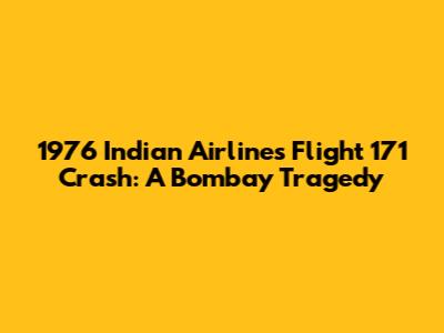 1976 Indian Airlines Flight 171 Crash: A Bombay Tragedy