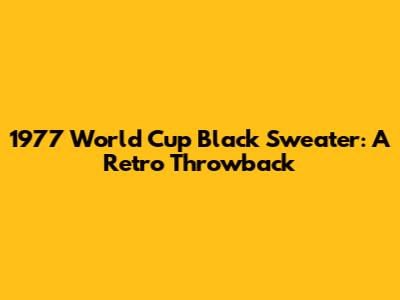 1977 World Cup Black Sweater: A Retro Throwback