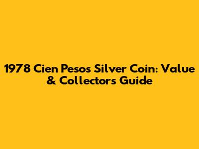 1978 Cien Pesos Silver Coin: Value & Collector's Guide