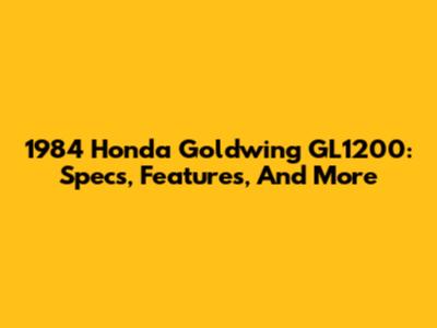 1984 Honda Goldwing GL1200: Specs, Features, And More