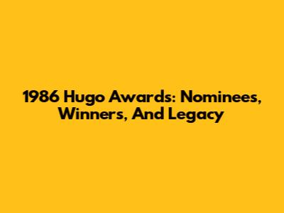 1986 Hugo Awards: Nominees, Winners, And Legacy