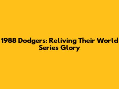 1988 Dodgers: Reliving Their World Series Glory
