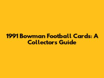 1991 Bowman Football Cards: A Collector's Guide