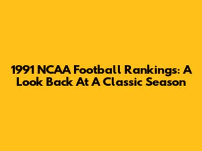 1991 NCAA Football Rankings: A Look Back At A Classic Season