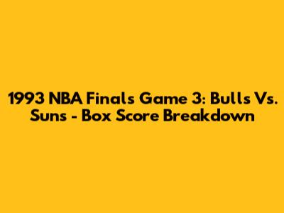 1993 NBA Finals Game 3: Bulls Vs. Suns - Box Score Breakdown