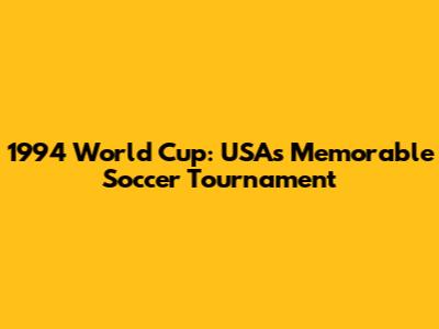 1994 World Cup: USA's Memorable Soccer Tournament