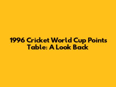 1996 Cricket World Cup Points Table: A Look Back