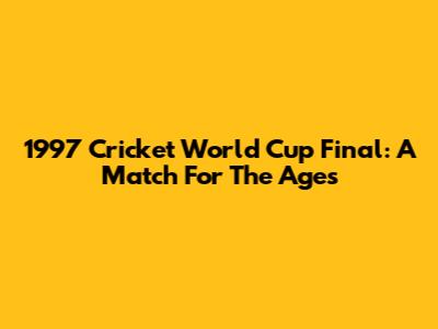 1997 Cricket World Cup Final: A Match For The Ages