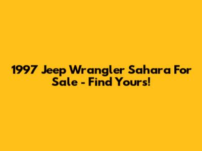 1997 Jeep Wrangler Sahara For Sale - Find Yours!
