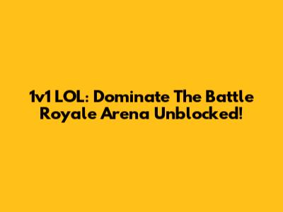1v1 LOL: Dominate The Battle Royale Arena Unblocked!
