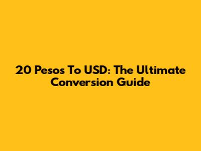 20 Pesos To USD: The Ultimate Conversion Guide