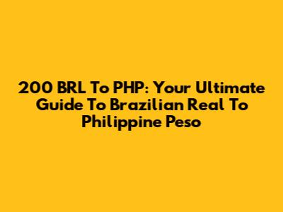 200 BRL To PHP: Your Ultimate Guide To Brazilian Real To Philippine Peso