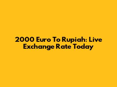 2000 Euro To Rupiah: Live Exchange Rate Today