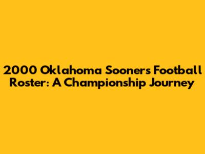 2000 Oklahoma Sooners Football Roster: A Championship Journey