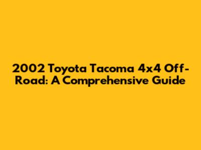 2002 Toyota Tacoma 4x4 Off-Road: A Comprehensive Guide