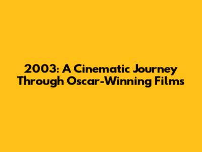 2003: A Cinematic Journey Through Oscar-Winning Films