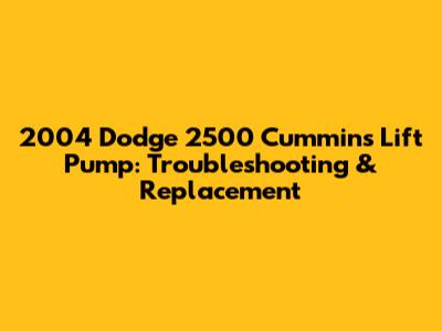 2004 Dodge 2500 Cummins Lift Pump: Troubleshooting & Replacement