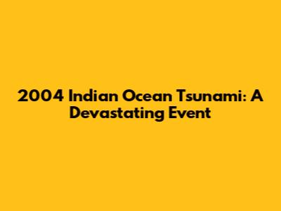 2004 Indian Ocean Tsunami: A Devastating Event