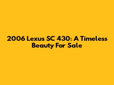 2006 Lexus SC 430: A Timeless Beauty For Sale