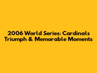 2006 World Series: Cardinals' Triumph & Memorable Moments