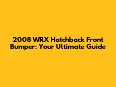 2008 WRX Hatchback Front Bumper: Your Ultimate Guide
