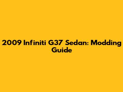 2009 Infiniti G37 Sedan: Modding Guide