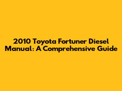 2010 Toyota Fortuner Diesel Manual: A Comprehensive Guide