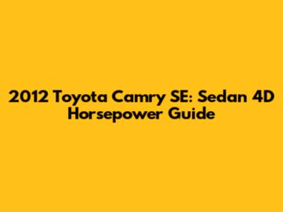 2012 Toyota Camry SE: Sedan 4D Horsepower Guide