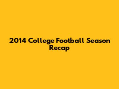 2014 College Football Season Recap